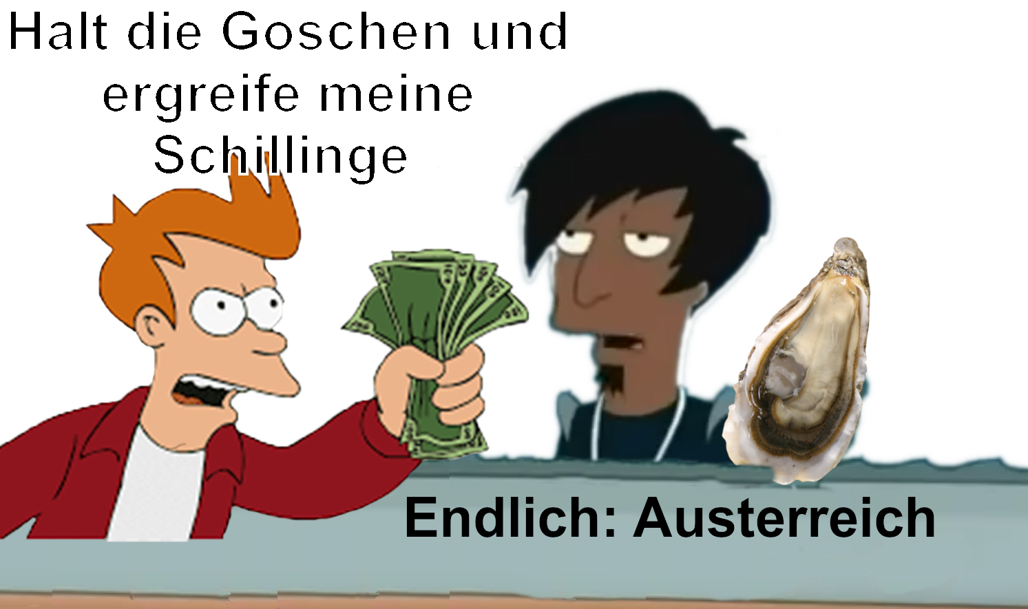 Sei still und nimm mein Geld-Michmich aus Futurama, der Verkäufer hält eine Auster in der Hand. Text links oben: "Halt die Goschen und ergreife meine Schillinge", Text links unten: Endlich: Austerreich