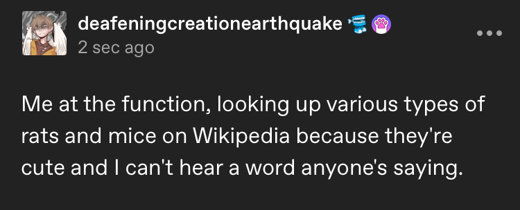 Tumblr post from deafeningcreationearthquake, reading "Me at the function, looking up various types of rats and mice on Wikipedia because they're cute and I can't hear a word anyone's saying."